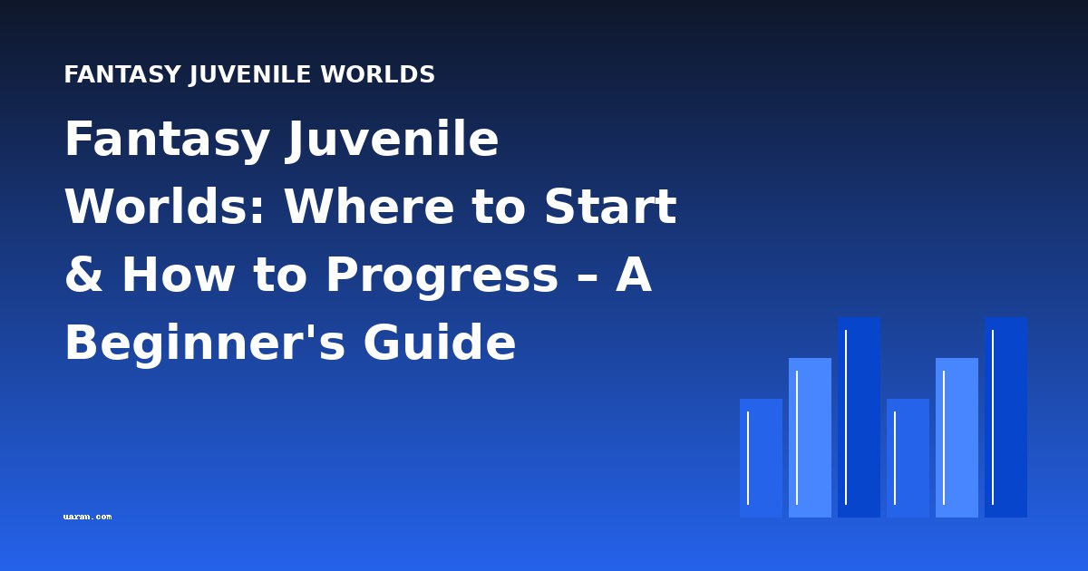 Fantasy Juvenile Worlds: Where to Start & How to Progress – A Beginner's Guide