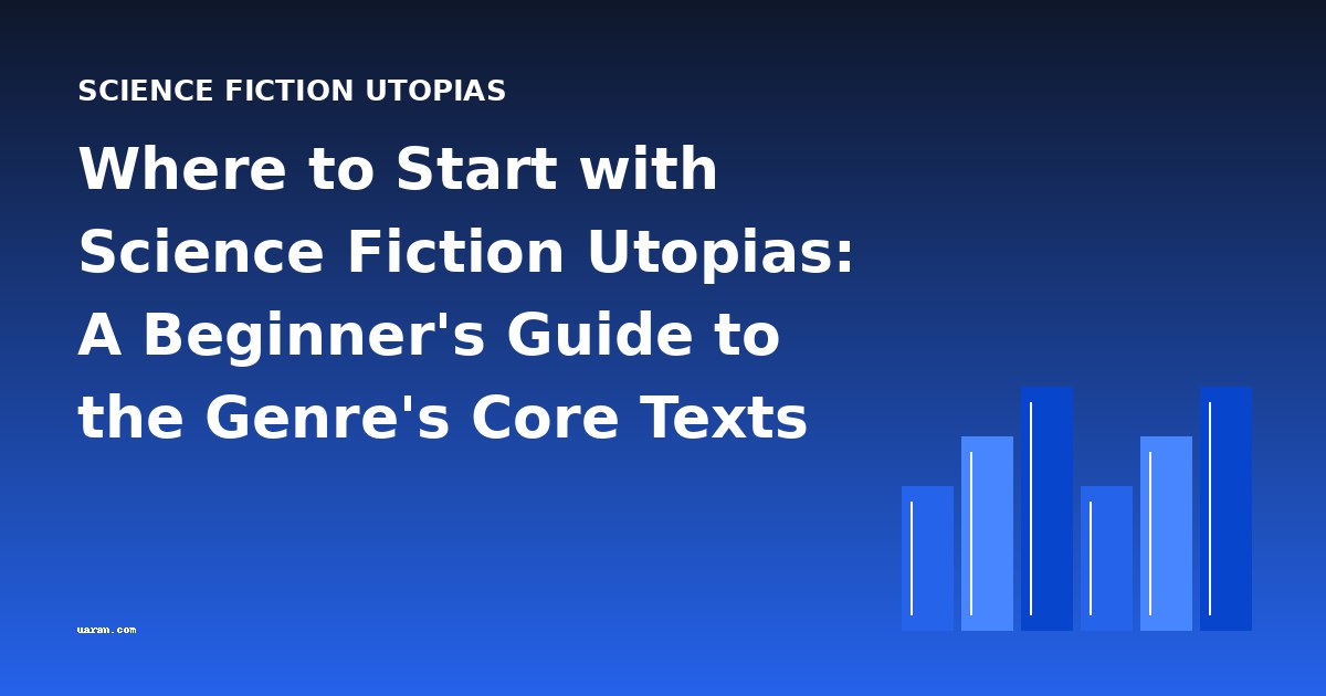 Where to Start with Science Fiction Utopias: A Beginner's Guide to the Genre's Core Texts